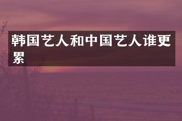 韩国艺人和中国艺人谁更累