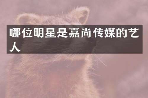 哪位明星是嘉尚传媒的艺人