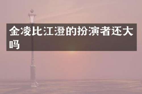 金凌比江澄的扮演者还大吗