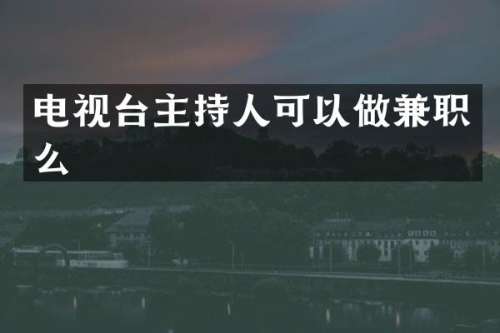 电视台主持人可以做兼职么