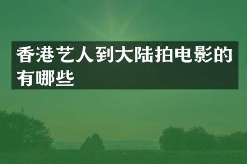 香港艺人到大陆拍电影的有哪些