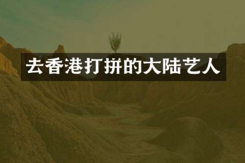 去香港打拼的大陆艺人