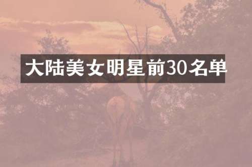 大陆明星前30名单