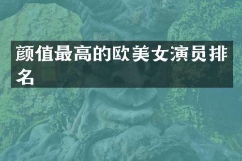 颜值最高的欧演员排名