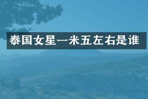 泰国女星一米五左右是谁