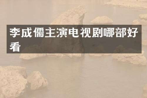 李成儒主演电视剧哪部好看