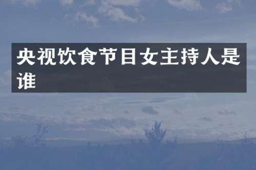 央视饮食节目女主持人是谁