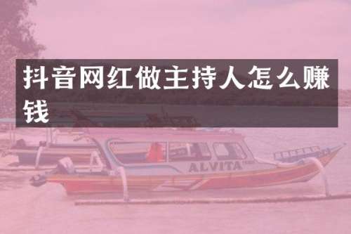 抖音网红做主持人怎么赚钱