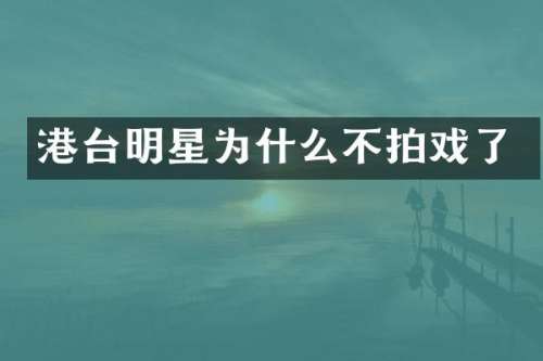 港台明星为什么不拍戏了