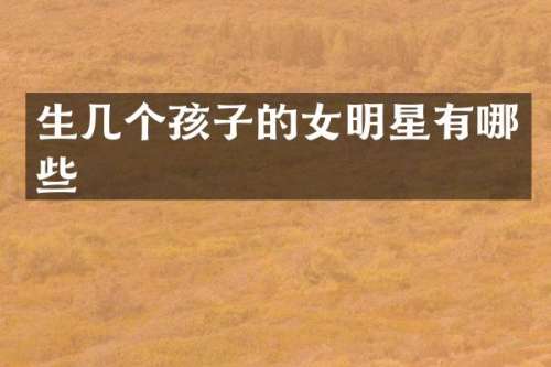 生几个孩子的女明星有哪些