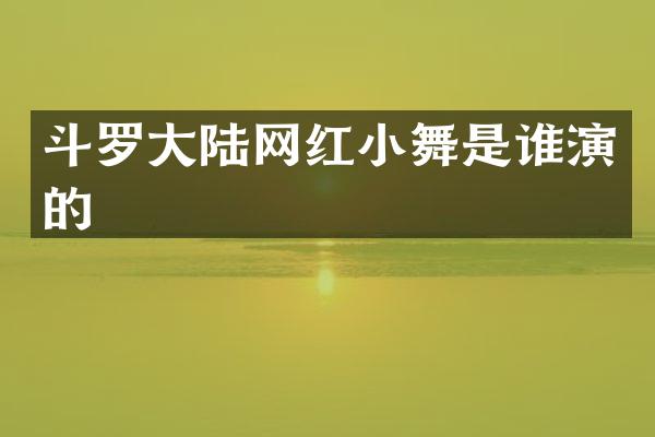 斗罗大陆网红小舞是谁演的