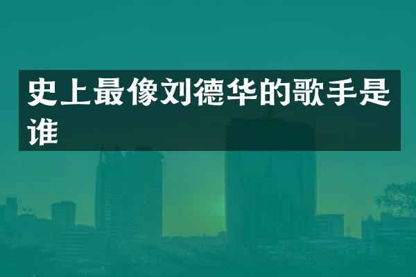 史上最像刘德华的歌手是谁