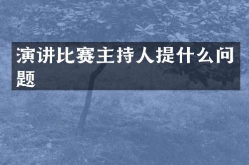 演讲比赛主持人提什么问题