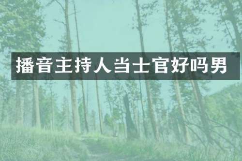 播音主持人当士官好吗男