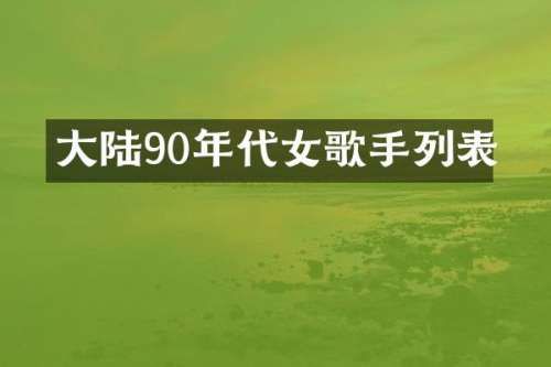 大陆90年代女歌手列表