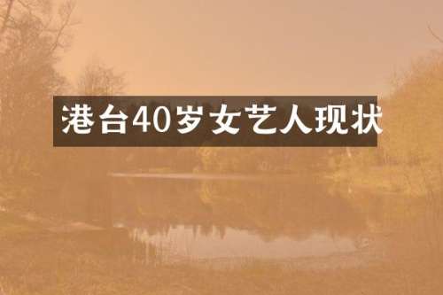 港台40岁女艺人现状