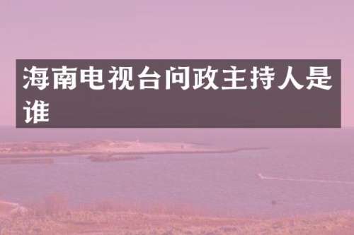 海南电视台问政主持人是谁