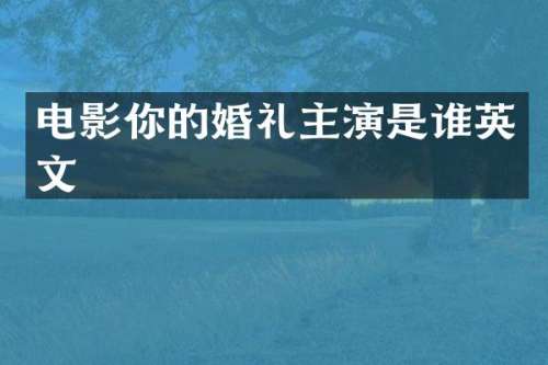 电影你的婚礼主演是谁英文