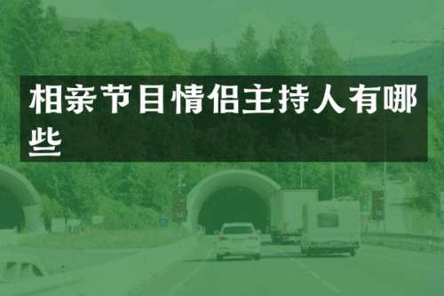 相亲节目情侣主持人有哪些