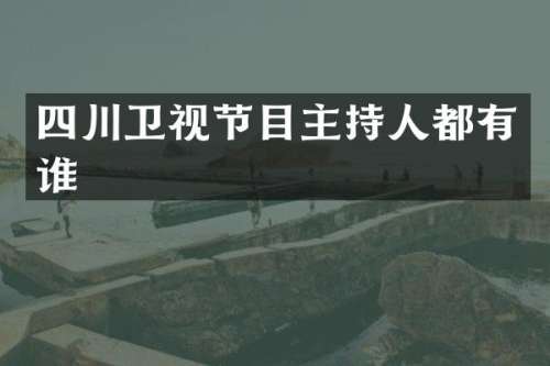 四川卫视节目主持人都有谁
