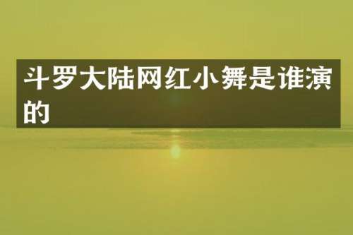 斗罗大陆网红小舞是谁演的