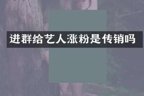 进群给艺人涨粉是传销吗