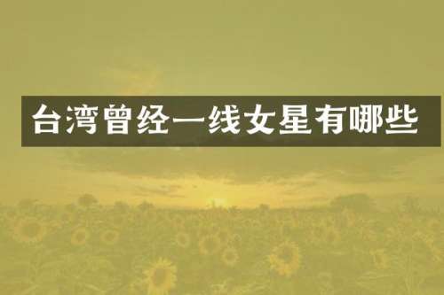 台湾曾经一线女星有哪些