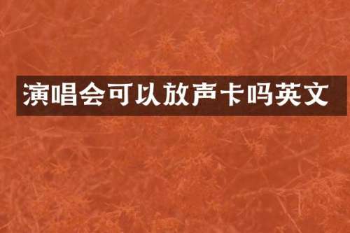 演唱会可以放声卡吗英文