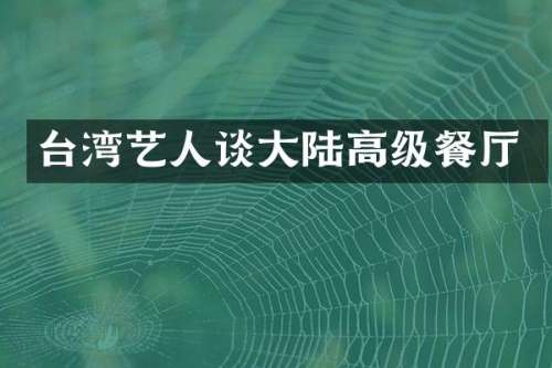 台湾艺人谈大陆高级餐厅