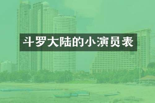 斗罗大陆的小演员表