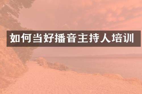如何当好播音主持人培训