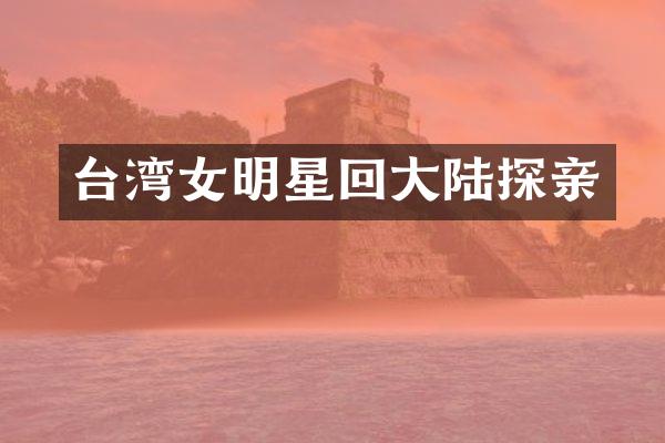 台湾女明星回大陆探亲