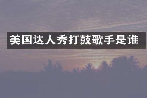 美国达人秀打鼓歌手是谁
