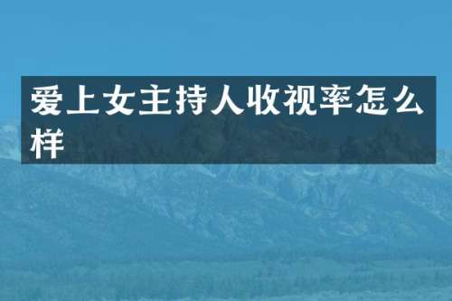 爱上女主持人收视率怎么样