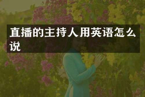 直播的主持人用英语怎么说