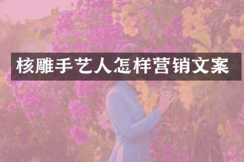 核雕手艺人怎样营销文案
