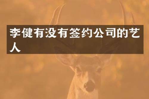 李健有没有签约公司的艺人