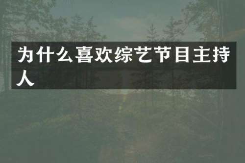为什么喜欢综艺节目主持人