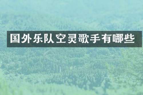 国外乐队空灵歌手有哪些