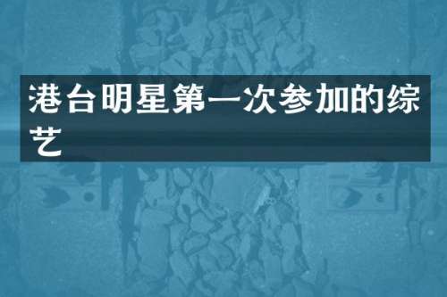 港台明星第一次参加的综艺