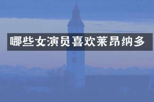 哪些女演员喜欢莱昂纳多