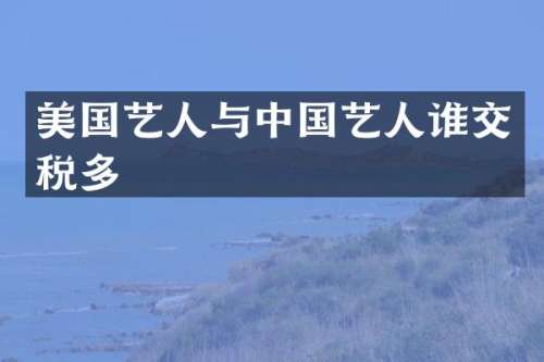 美国艺人与中国艺人谁交税多