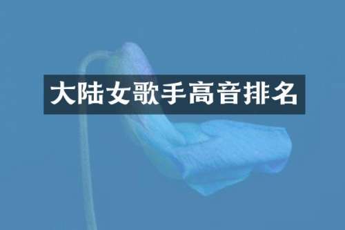 大陆女歌手高音排名