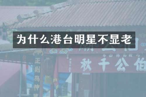 为什么港台明星不显老