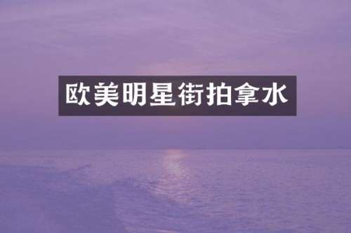 欧美明星街拍拿水