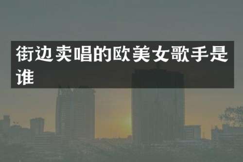 街边卖唱的欧歌手是谁