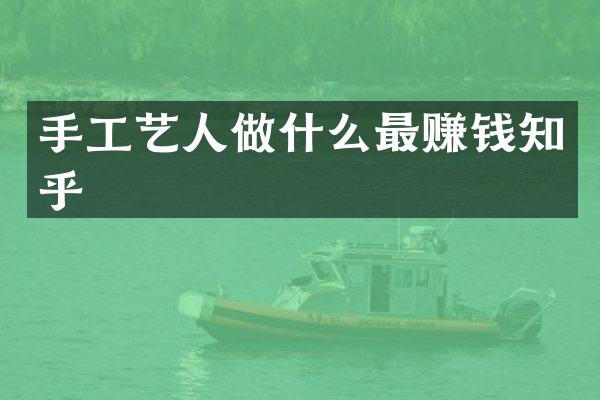手工艺人做什么最赚钱知乎