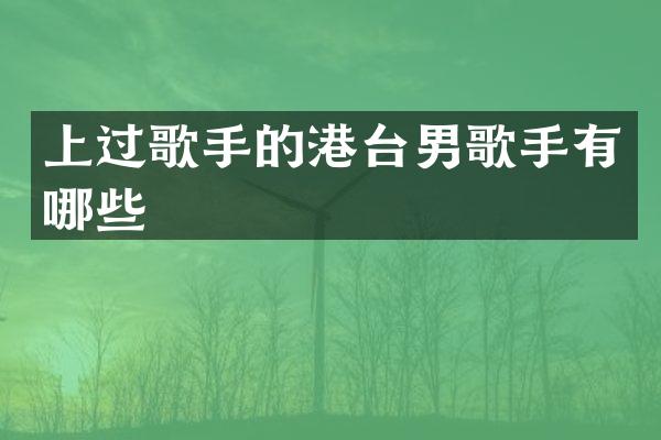 上过歌手的港台男歌手有哪些