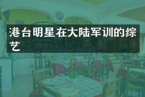 港台明星在大陆军训的综艺