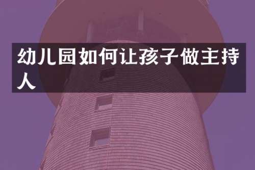 幼儿园如何让孩子做主持人
